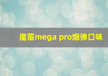 魔笛mega pro烟弹口味